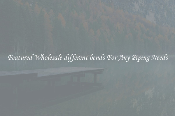 Featured Wholesale different bends For Any Piping Needs