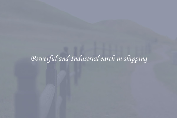Powerful and Industrial earth in shipping