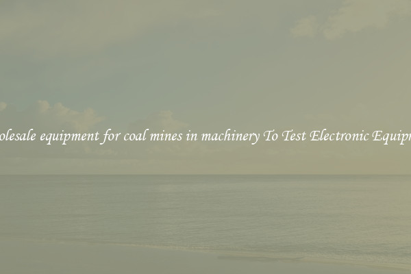 Wholesale equipment for coal mines in machinery To Test Electronic Equipment