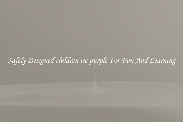 Safely Designed children tie purple For Fun And Learning