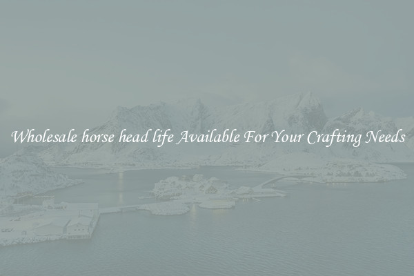 Wholesale horse head life Available For Your Crafting Needs