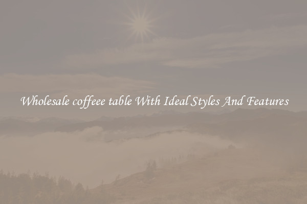 Wholesale coffeee table With Ideal Styles And Features