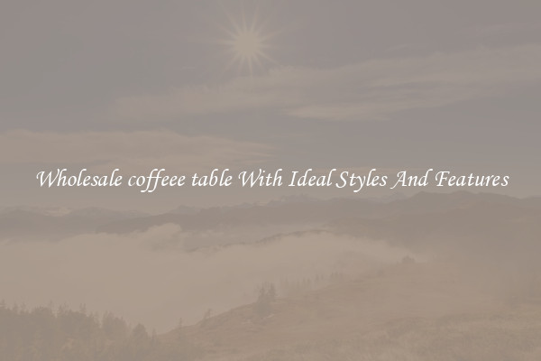 Wholesale coffeee table With Ideal Styles And Features