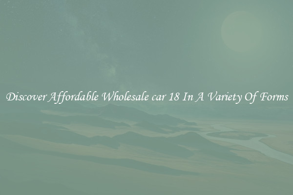 Discover Affordable Wholesale car 18 In A Variety Of Forms