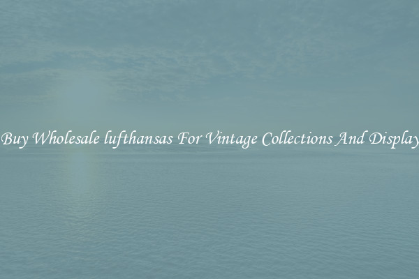 Buy Wholesale lufthansas For Vintage Collections And Display