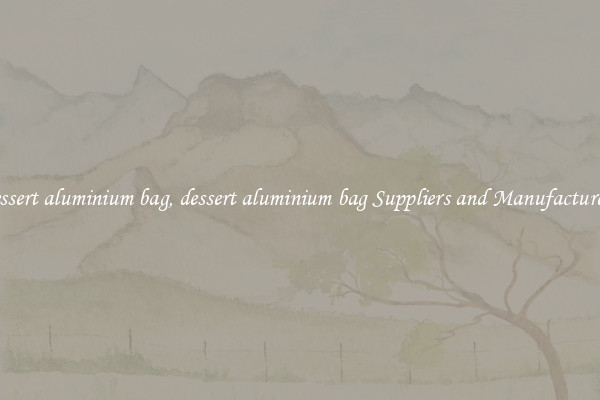 dessert aluminium bag, dessert aluminium bag Suppliers and Manufacturers
