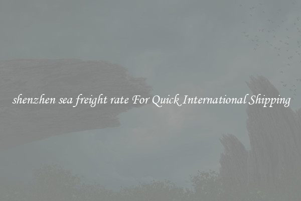 shenzhen sea freight rate For Quick International Shipping