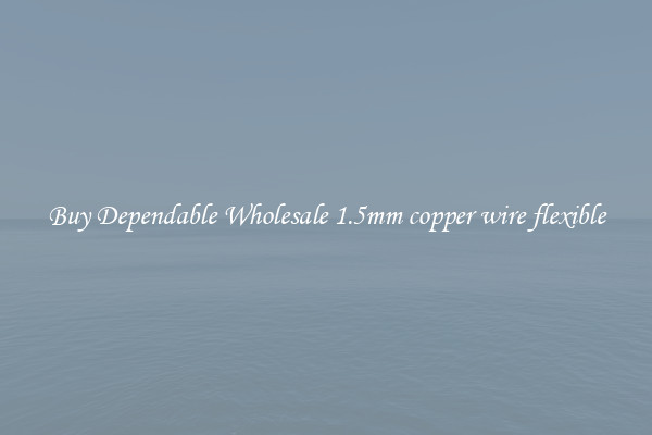 Buy Dependable Wholesale 1.5mm copper wire flexible