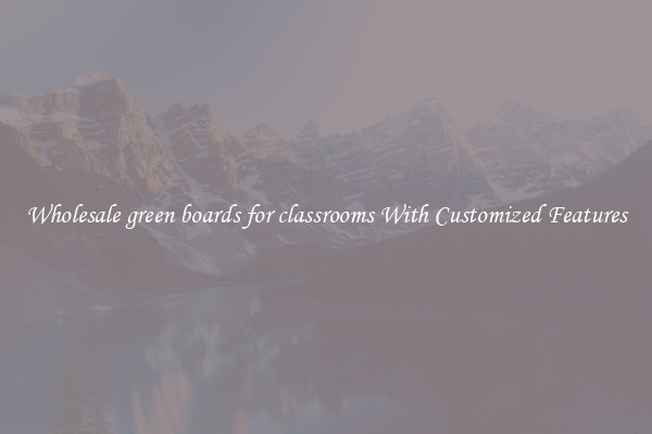 Wholesale green boards for classrooms With Customized Features