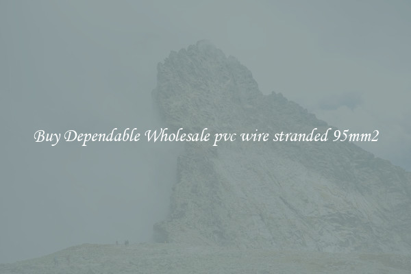 Buy Dependable Wholesale pvc wire stranded 95mm2