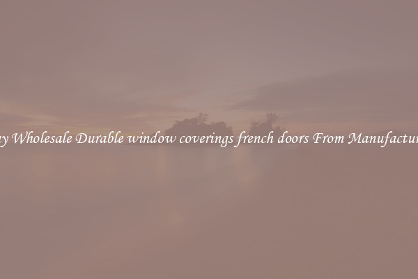 Buy Wholesale Durable window coverings french doors From Manufacturers