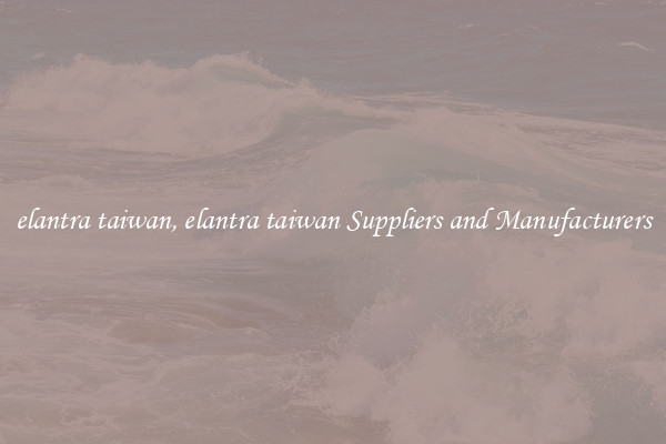 elantra taiwan, elantra taiwan Suppliers and Manufacturers