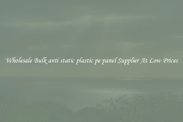 Wholesale Bulk anti static plastic pe panel Supplier At Low Prices