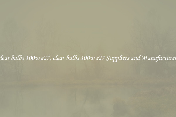 clear bulbs 100w e27, clear bulbs 100w e27 Suppliers and Manufacturers