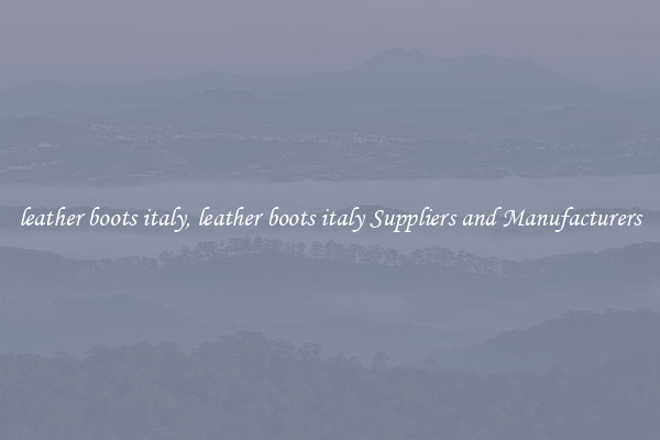 leather boots italy, leather boots italy Suppliers and Manufacturers
