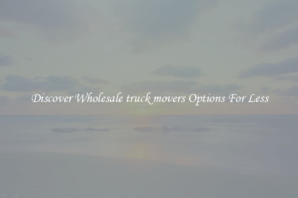 Discover Wholesale truck movers Options For Less