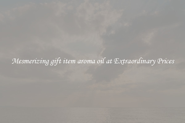 Mesmerizing gift item aroma oil at Extraordinary Prices