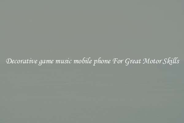 Decorative game music mobile phone For Great Motor Skills