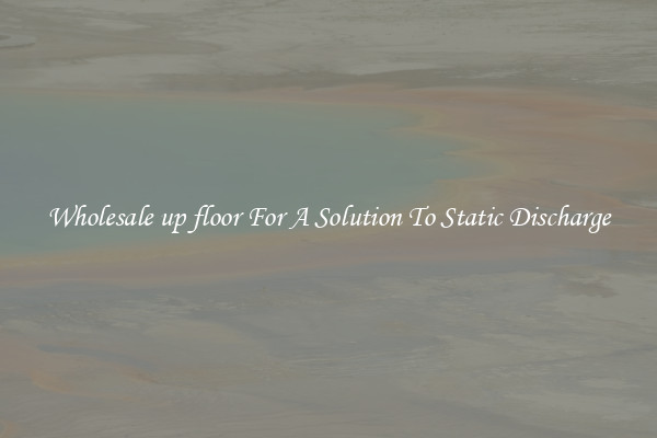Wholesale up floor For A Solution To Static Discharge