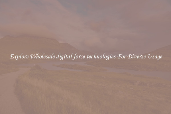 Explore Wholesale digital force technologies For Diverse Usage