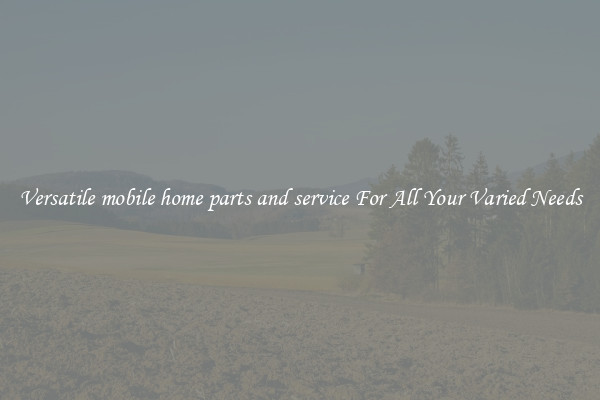 Versatile mobile home parts and service For All Your Varied Needs
