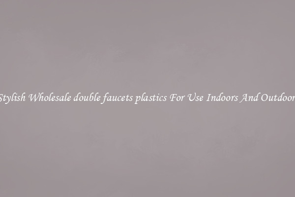 Stylish Wholesale double faucets plastics For Use Indoors And Outdoors