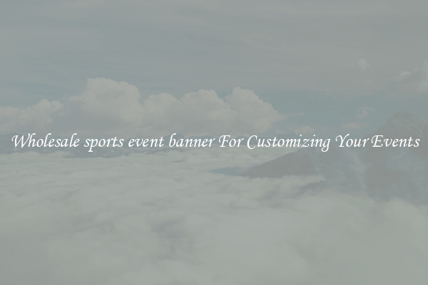 Wholesale sports event banner For Customizing Your Events