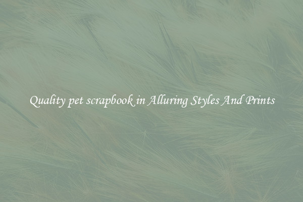 Quality pet scrapbook in Alluring Styles And Prints