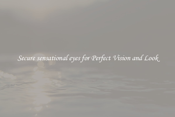 Secure sensational eyes for Perfect Vision and Look