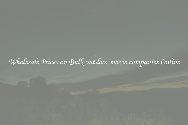 Wholesale Prices on Bulk outdoor movie companies Online