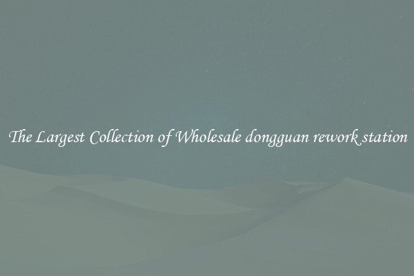 The Largest Collection of Wholesale dongguan rework station