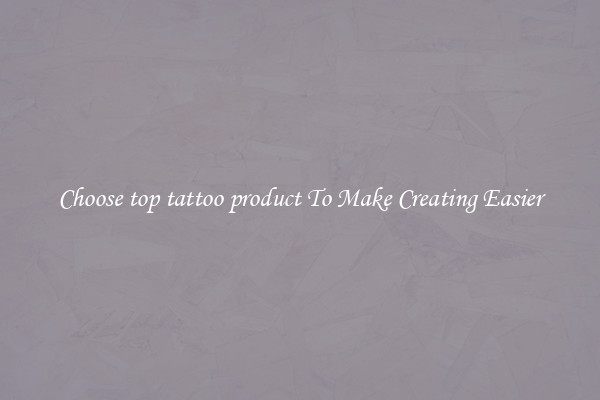 Choose top tattoo product To Make Creating Easier