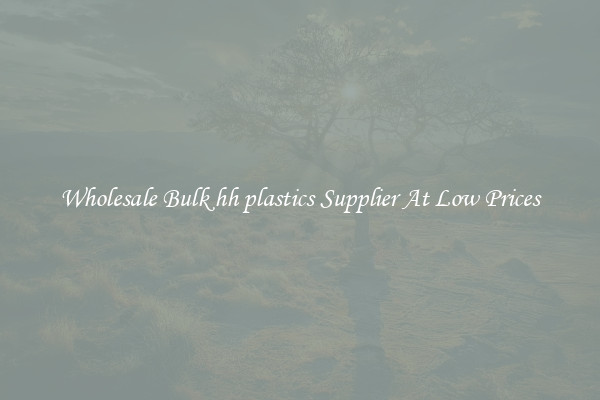 Wholesale Bulk hh plastics Supplier At Low Prices