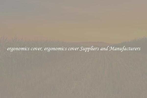 ergonomics cover, ergonomics cover Suppliers and Manufacturers