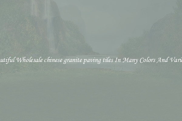 Beautiful Wholesale chinese granite paving tiles In Many Colors And Varieties