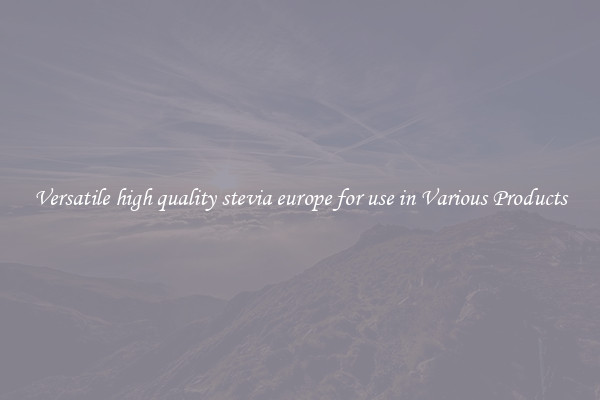 Versatile high quality stevia europe for use in Various Products