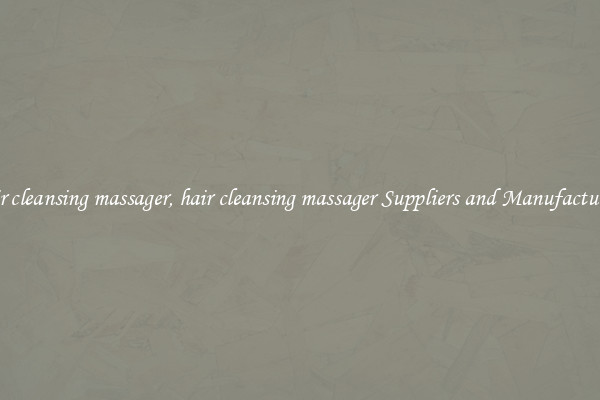 hair cleansing massager, hair cleansing massager Suppliers and Manufacturers