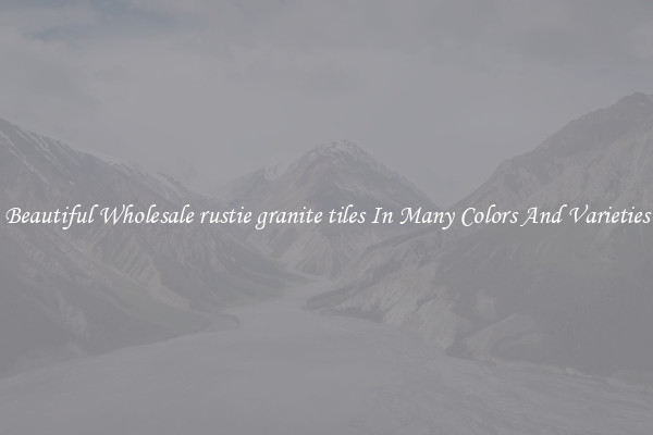 Beautiful Wholesale rustie granite tiles In Many Colors And Varieties
