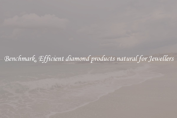 Benchmark, Efficient diamond products natural for Jewellers