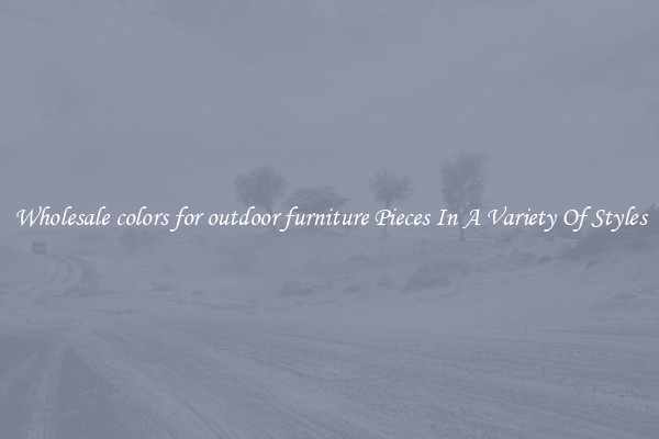 Wholesale colors for outdoor furniture Pieces In A Variety Of Styles