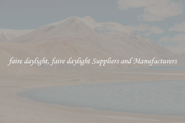 faire daylight, faire daylight Suppliers and Manufacturers