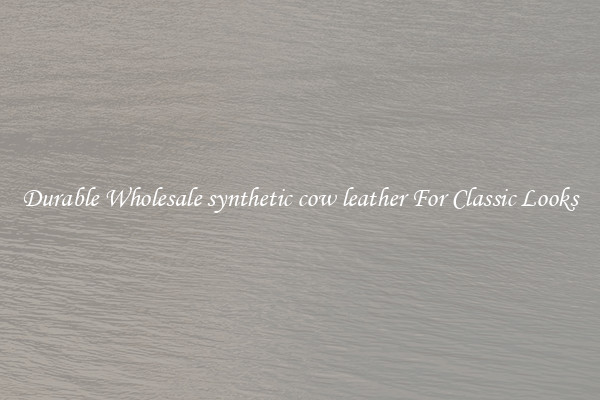 Durable Wholesale synthetic cow leather For Classic Looks