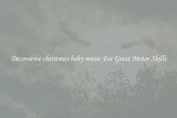 Decorative christmas baby music For Great Motor Skills
