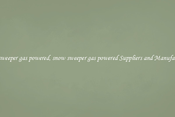 snow sweeper gas powered, snow sweeper gas powered Suppliers and Manufacturers