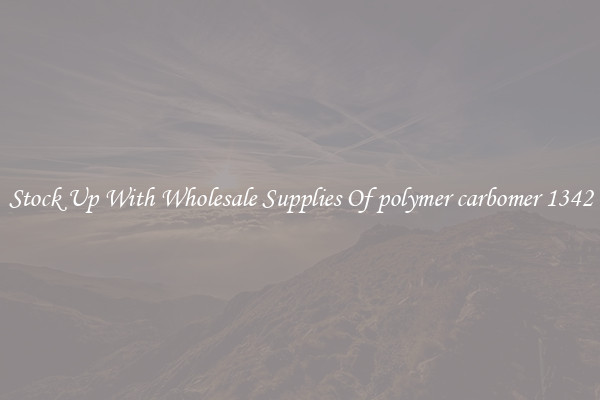 Stock Up With Wholesale Supplies Of polymer carbomer 1342