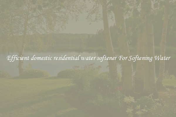 Efficient domestic residential water softener For Softening Water