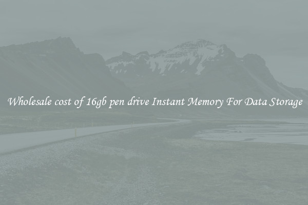 Wholesale cost of 16gb pen drive Instant Memory For Data Storage