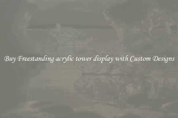 Buy Freestanding acrylic tower display with Custom Designs