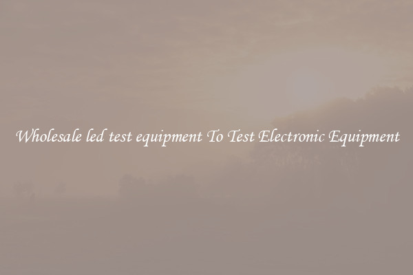 Wholesale led test equipment To Test Electronic Equipment