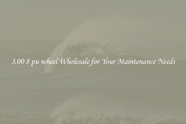 3.00 8 pu wheel Wholesale for Your Maintenance Needs